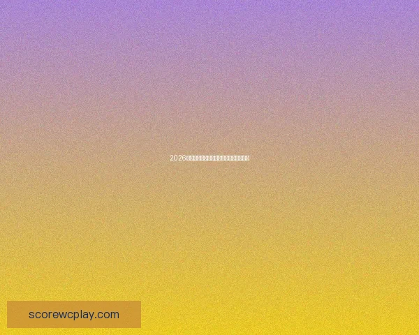 2026世界杯全攻略预测赛事精彩比分分析指南